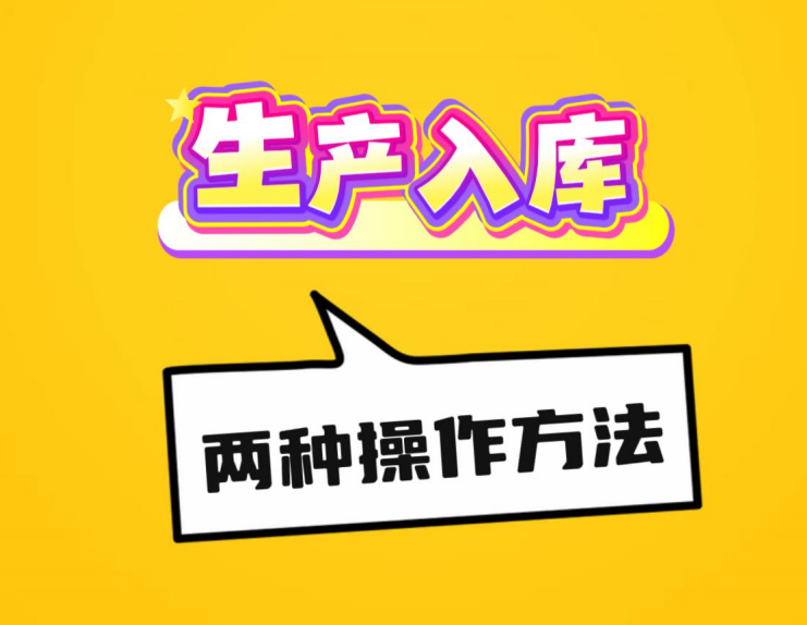 工廠企業(yè)生產(chǎn)erp管理系統(tǒng)-生產(chǎn)入庫的兩種操作方法